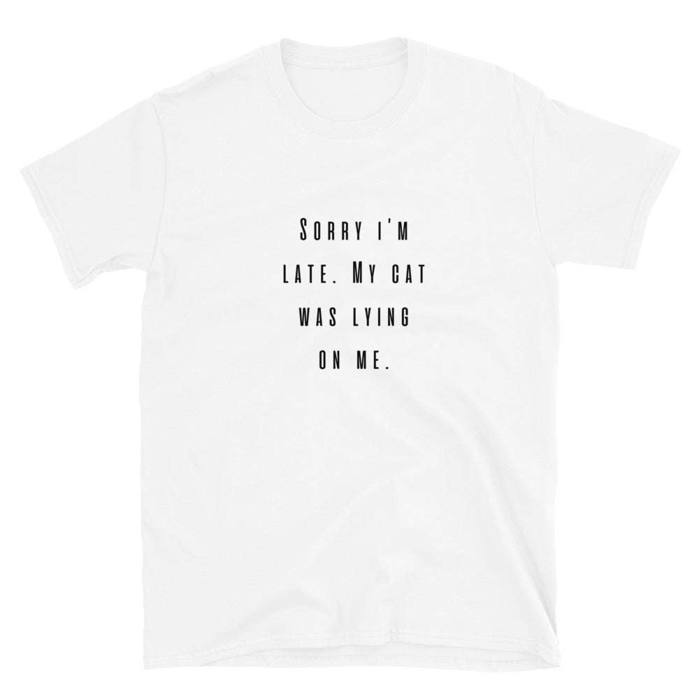 Short-Sleeve Unisex T-Shirt "Sorry I'm late, my cat was lying on me"